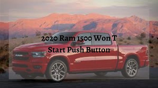 2020 Ram 1500 Won T Start Push Button