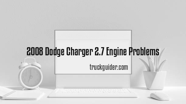 2008 Dodge Charger 2.7 Engine Problems