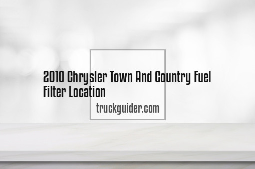 2010 Chrysler Town And Country Fuel Filter Location