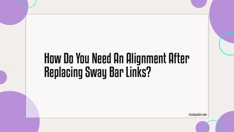Do You Need An Alignment After Replacing Sway Bar Links