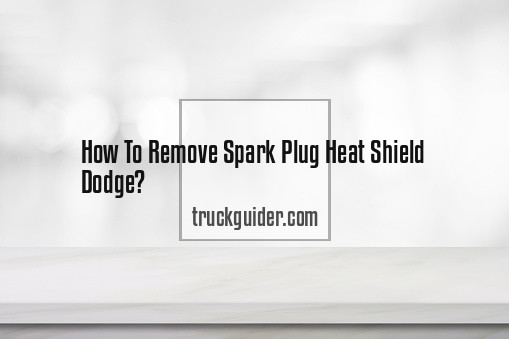 How To Remove Spark Plug Heat Shield Dodge