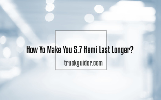 How Yo Make You 5.7 Hemi Last Longer