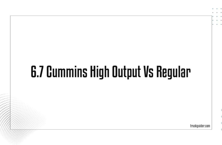 6.7 Cummins High Output Vs Regular