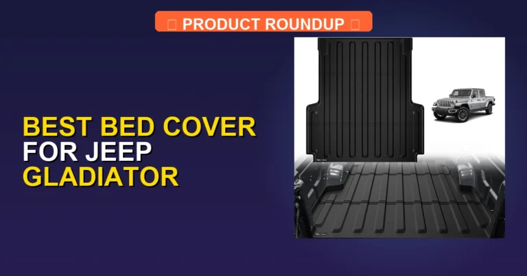 5 Best Bed Covers for Jeep Gladiator: Expert Picks for Quality & Du…