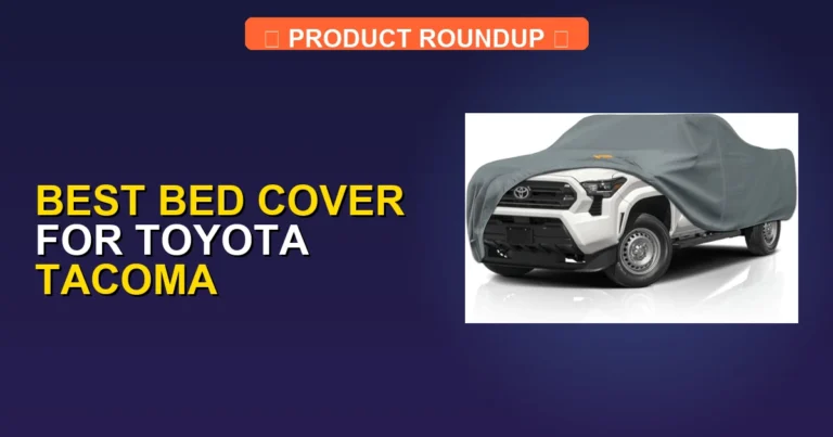 5 Best Bed Covers for Toyota Tacoma: Expert Picks for Quality and D…