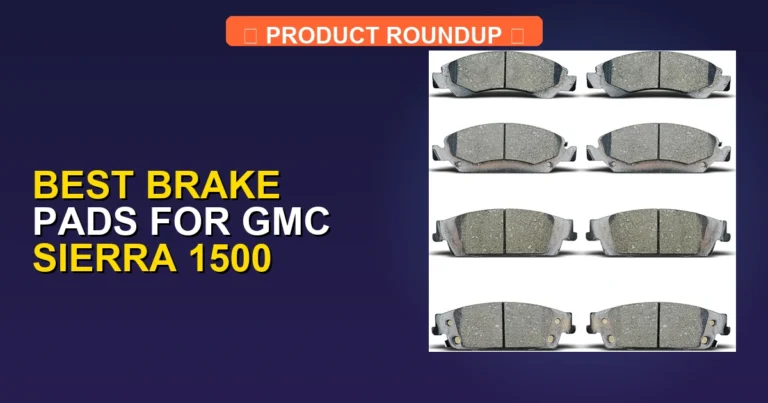 10 Best Brake Pads for GMC Sierra 1500: Expert Performance Picks