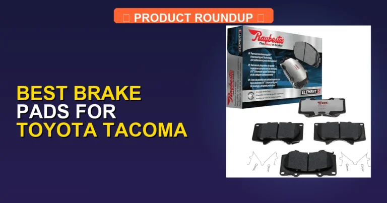 5 Best Brake Pads for Toyota Tacoma: Expert-Tested Quality Picks