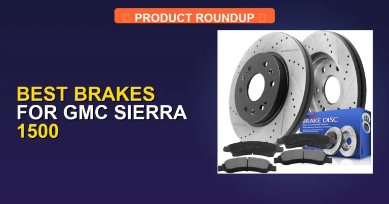 5 Best Brakes for GMC Sierra 1500: Expert Picks for Stopping Power