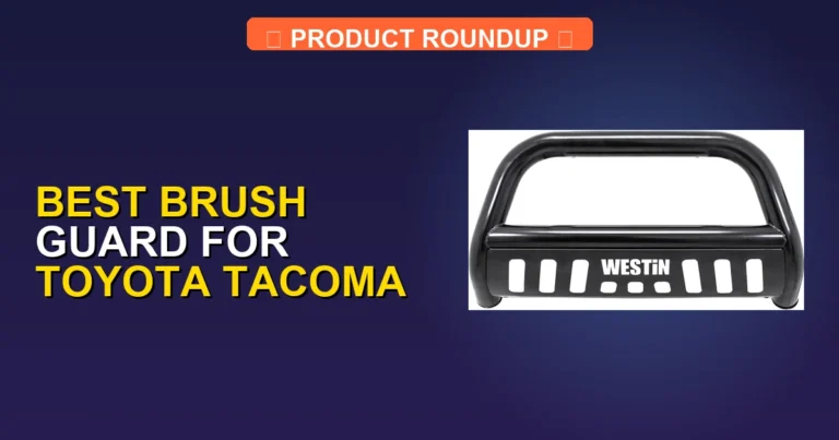 7 Best Brush Guards for Toyota Tacoma: Expert-Rated Quality Protection