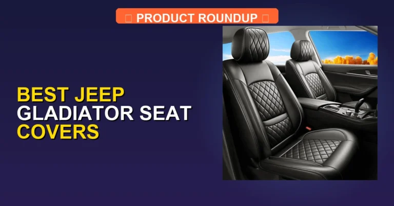 5 Best Jeep Gladiator Seat Covers: Expert Picks for Ultimate Quality