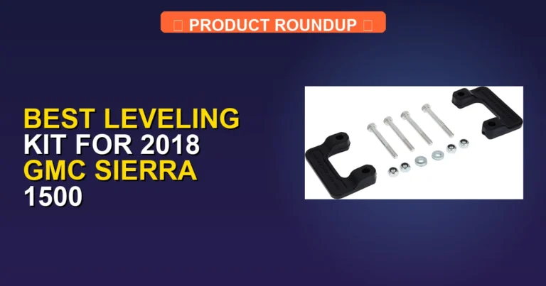 5 Best Leveling Kits for 2018 GMC Sierra 1500: Expert Quality Guide