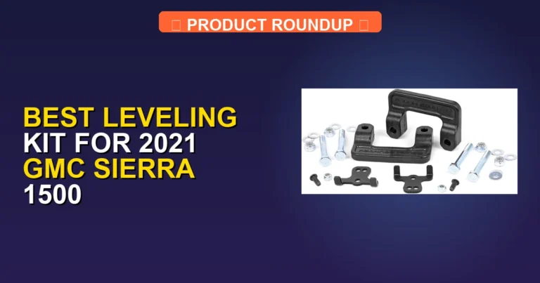 5 Best Leveling Kits for 2021 GMC Sierra 1500: Expert Quality Picks