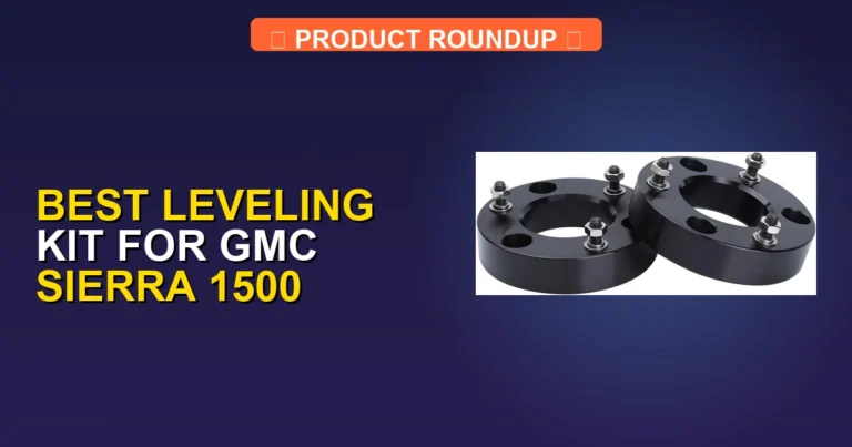 7 Best Leveling Kits for GMC Sierra 1500 (2026)