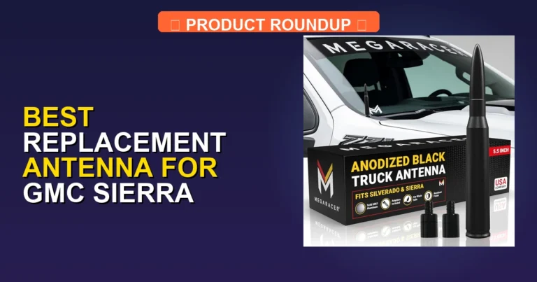5 Best Replacement Antennas for GMC Sierra 1500: Expertly Tested