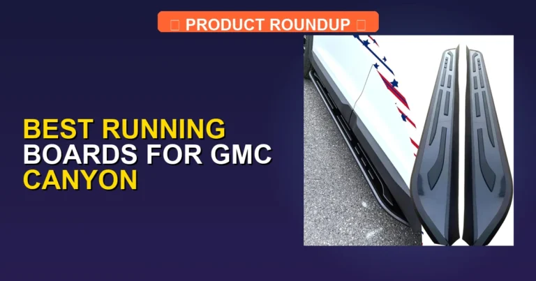 5 Best Running Boards for GMC Canyon: Expert-Reviewed Top Picks