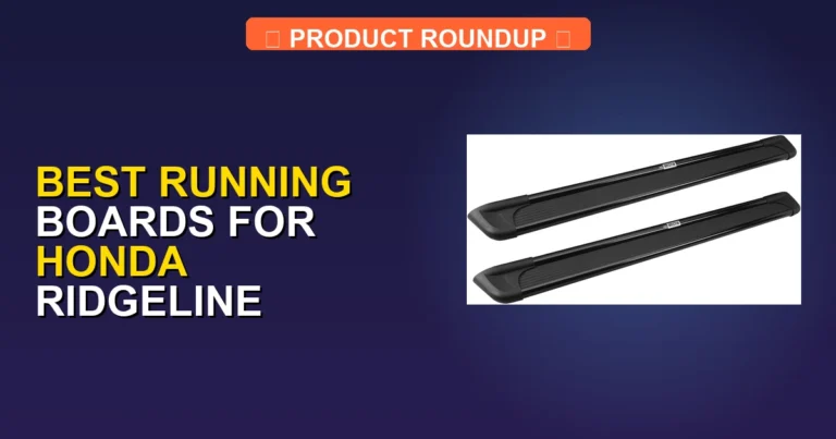 5 Best Running Boards for Honda Ridgeline: Expert Reviews and Top P…
