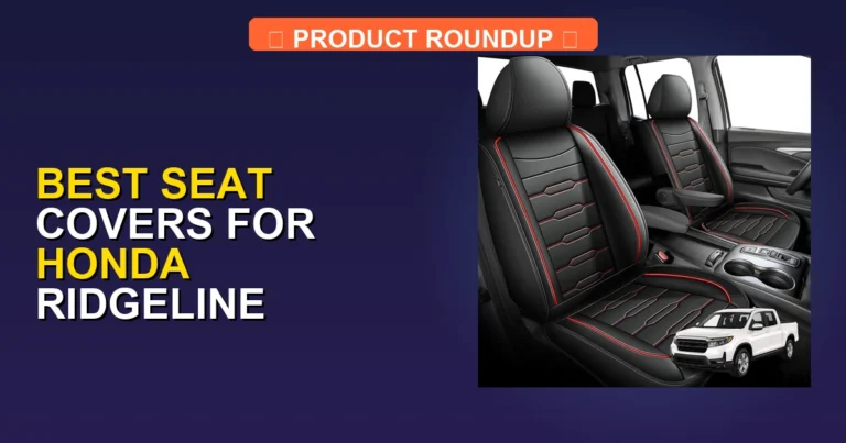 5 Best Seat Covers for Honda Ridgeline: Expert Picks for Quality & Fit
