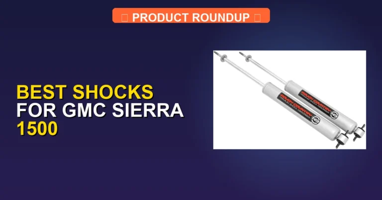 5 Best Shocks for GMC Sierra 1500: Expert Picks for a Smoother Ride