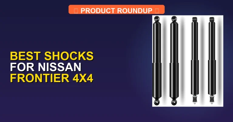 5 Best Shocks for Nissan Frontier 4×4: Expert Picks for Top Perform…