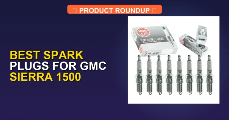 7 Best Spark Plugs for GMC Sierra 1500 for Peak Engine Performance