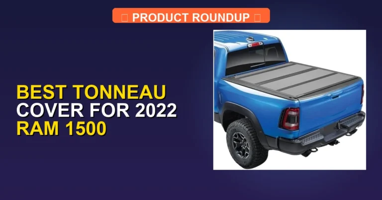 5 Best Tonneau Covers for 2022 Ram 1500: Expert Reviews & Top Picks