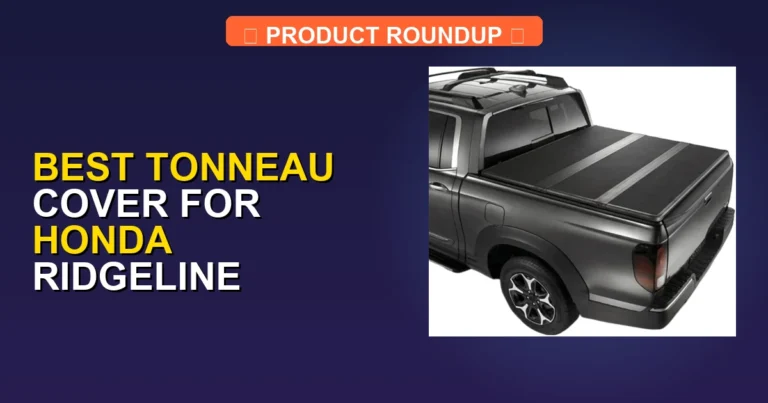 7 Best Tonneau Cover For Honda Ridgeline (2026)