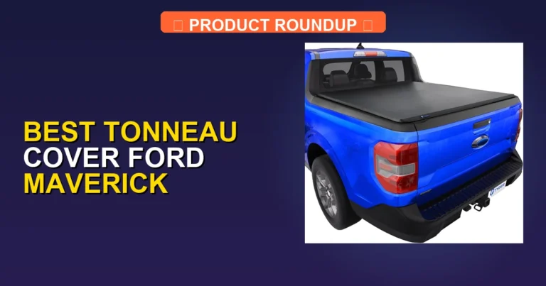 10 Best Tonneau Cover Ford Maverick Models: Expert-Tested Quality P…