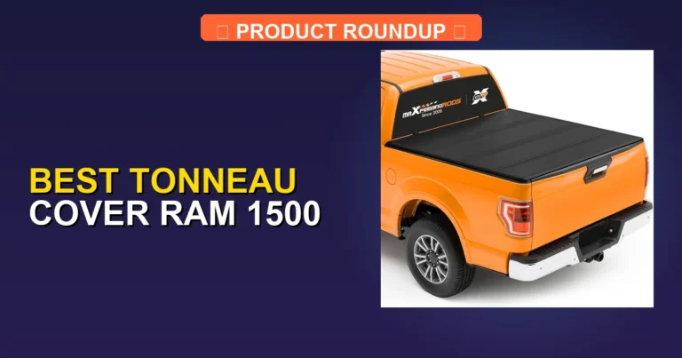 7 Best Tonneau Covers for Ram 1500: Expert Picks for Quality & Prot…