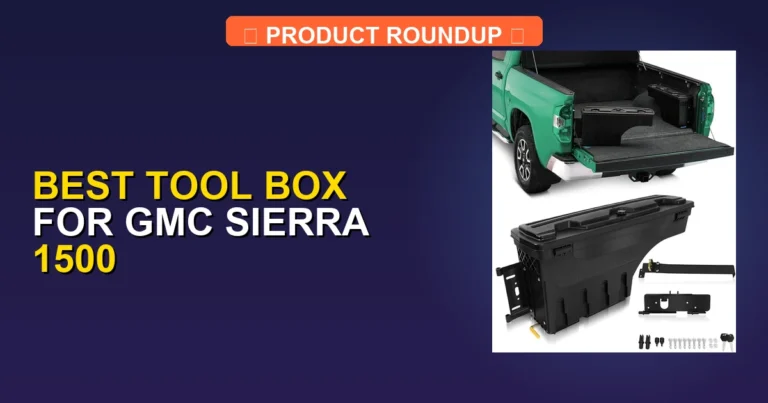 7 Best Tool Boxes for GMC Sierra 1500: Expert-Tested Top Picks