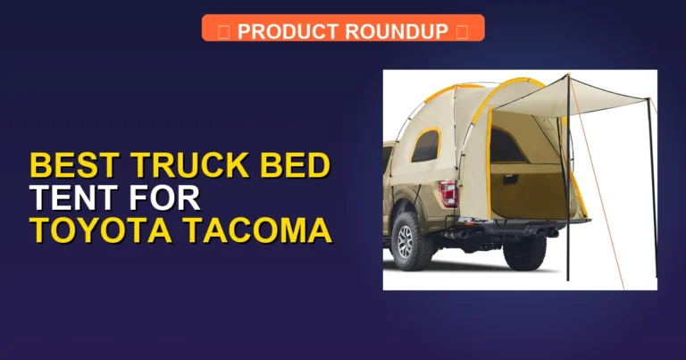5 Best Truck Bed Tents for Toyota Tacoma: Expert-Tested Quality Picks