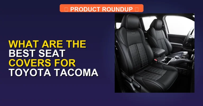 5 Best Seat Covers for Toyota Tacoma: Expert Picks for Quality & Du…