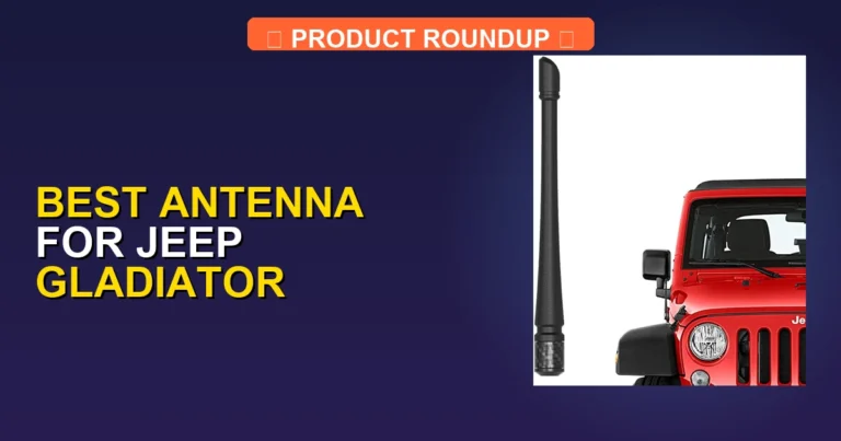 7 Best Antenna for Jeep Gladiator — Editor’s Choice (2026)