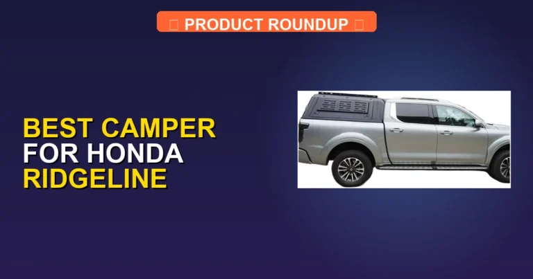 5 Best Campers for Honda Ridgeline — Expert Picks (2026)