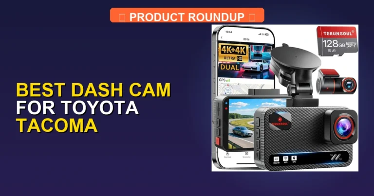 5 Best Dash Cams for Toyota Tacoma: Expert Reviews & Top Quality Picks