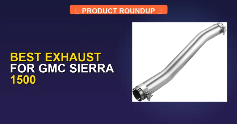 7 Best Exhaust for GMC Sierra 1500 — Tested & Ranked (2026)