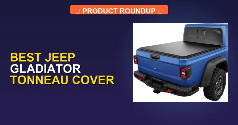 5 Best Jeep Gladiator Tonneau Covers (2026)