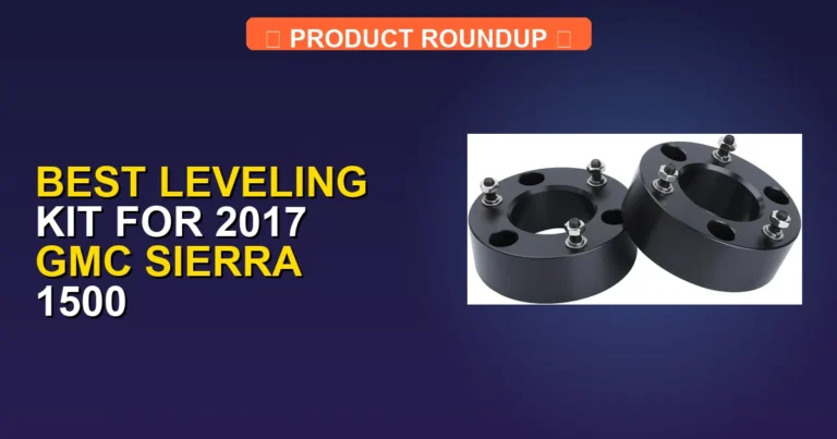 5 Best Leveling Kits for 2017 GMC Sierra 1500 (2026)