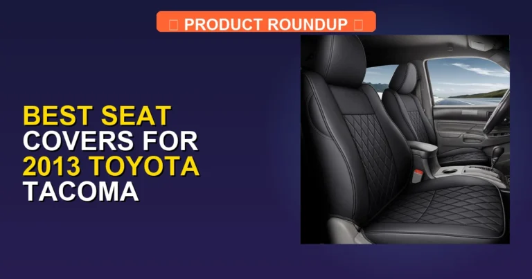 5 Best Seat Covers for 2013 Toyota Tacoma: Expert Top Picks (2026)