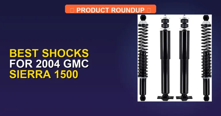 5 Best Shocks for 2004 GMC Sierra 1500 — Expert Picks (2026)