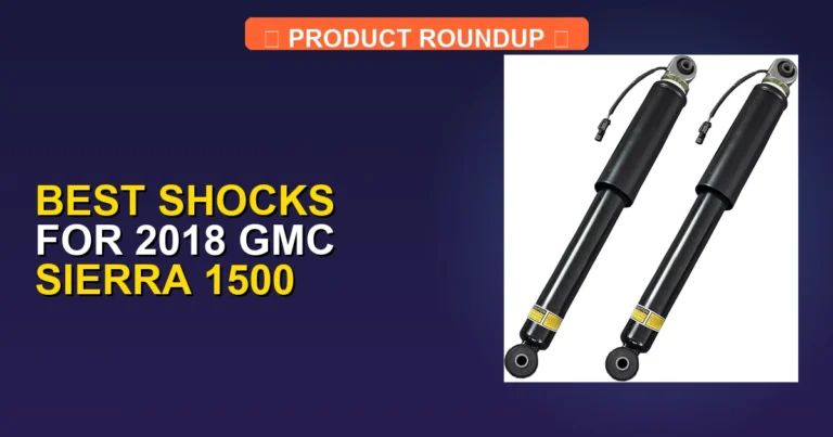 5 Best Shocks for 2018 GMC Sierra 1500 (2026)