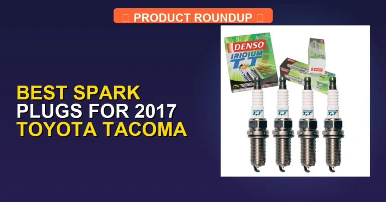 7 Best Spark Plugs for 2017 Toyota Tacoma — Expert Picks (2026)