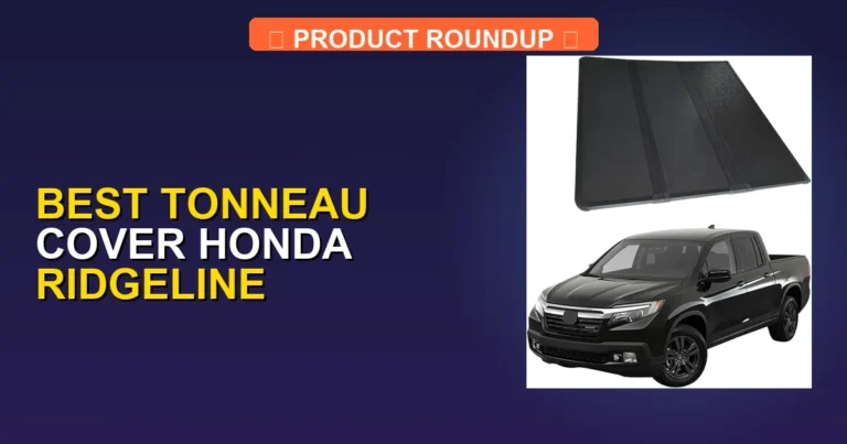 7 Best Tonneau Cover Honda Ridgeline Options β Editorβs Choice (2026)