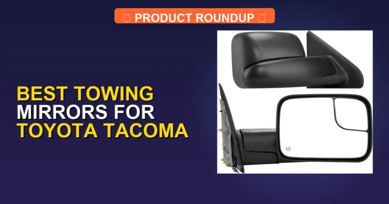 7 Best Towing Mirrors for Toyota Tacoma — Editor’s Choice (2026)