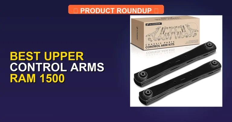 5 Best Upper Control Arms Ram 1500 — Editor’s Choice (2026)