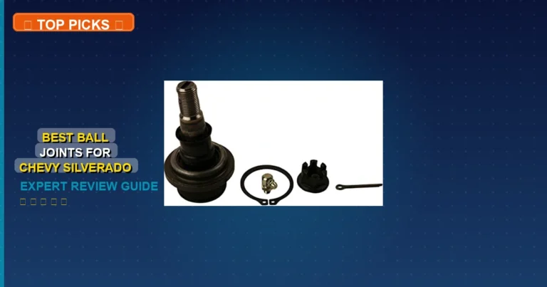 5 Best Ball Joints For Chevy Silverado 1500: Expert Reviewed 2026